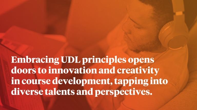 Embracing UDL principles opens doors to innovation and creativity in course development, tapping into diverse talents and perspectives.