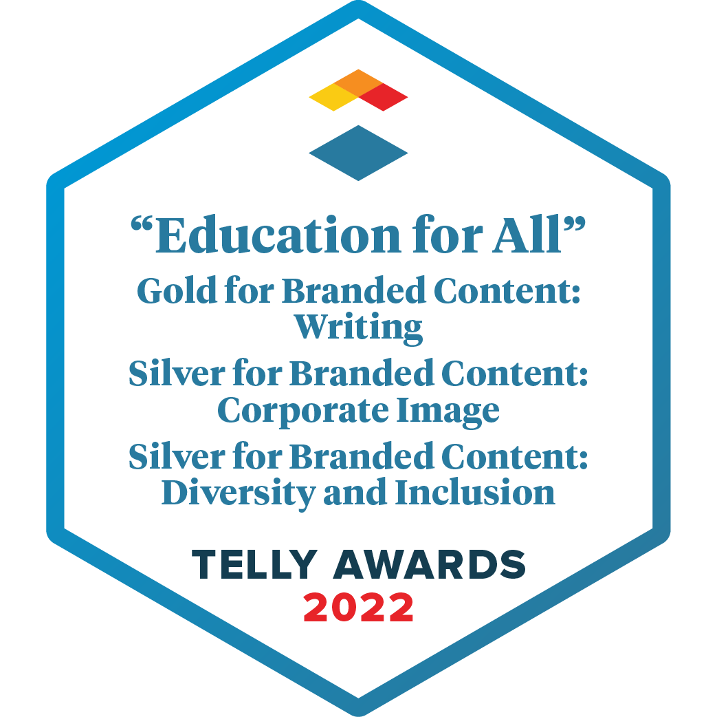 """Education for All"" Gold for Branded Content: Writing Silver for Branded Content: Corporate Image Silver for Branded Content: Diversity and Inclusion"