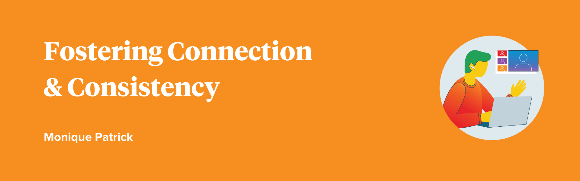 orange background with white text that reads "fostering connection & consistency by monique patrick" with an icon of a student sitting at a computer