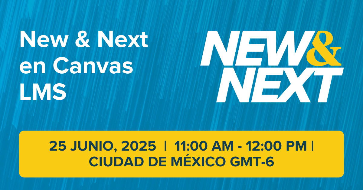 New & Next en Canvas LMS | 25 JUNIO, 2025 | 11:00 AM - 12:00 PM | CIUDAD DE MÉXICO