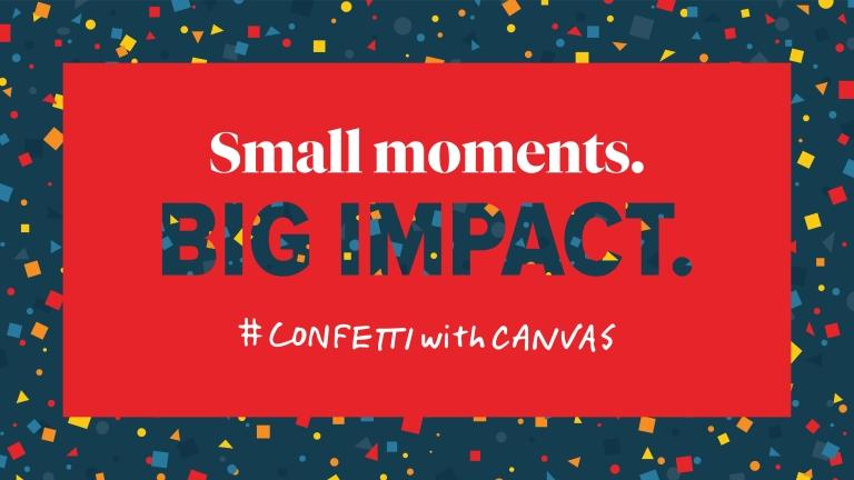 Small Moments, Big Impact. #confettiwithcanvas