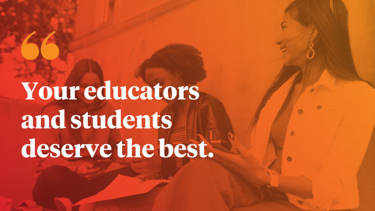 Your educators and students deserve the best.