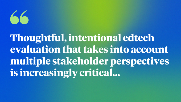 Thoughtful, intentional edtech evaluation that takes into account multiple stakeholder perspectives is increasingly critical...