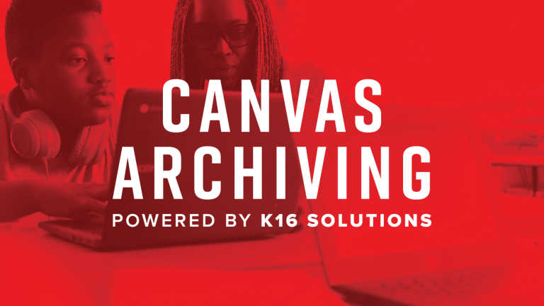CANVAS ARCHIVING POWERED BY K16 SOLUTIONS