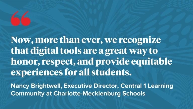 Now, more than ever, we recognize that digital tools are a great way to honor, respect, and provide equitable experiences for all students.