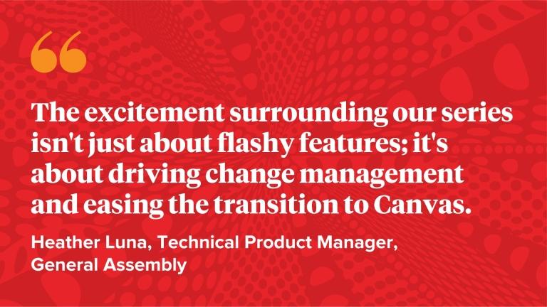The excitement surrounding our series isn't just about flashy features; it's about driving change management and easing the transition to Canvas.