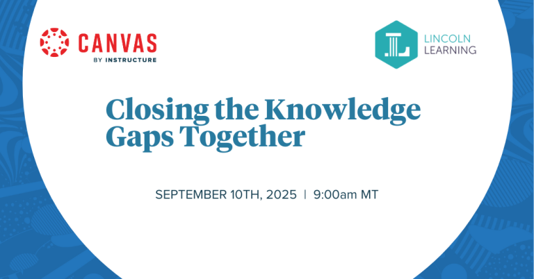 Lincoln Learning + Canvas LMS Closing the knowledge gaps together