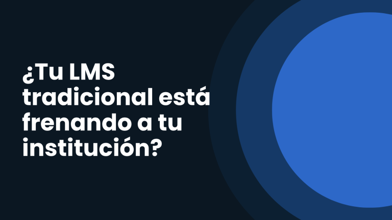 ¿Tu LMS tradicional está frenando a tu institución?