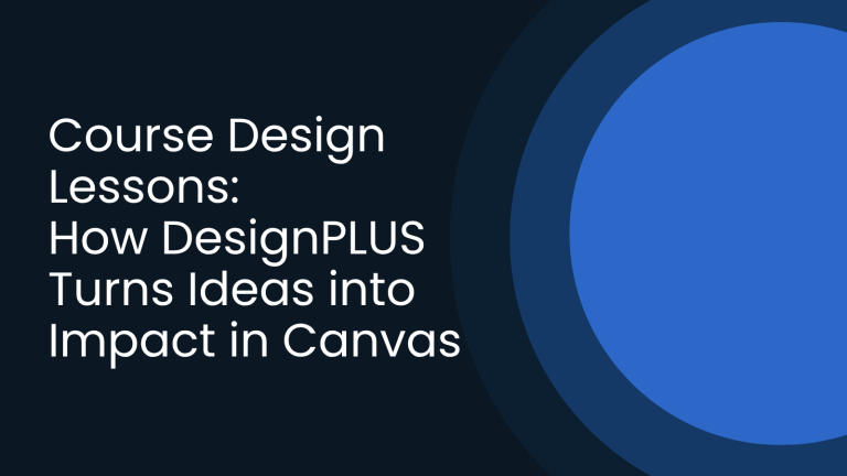 Course Design Lessons: How DesignPLUS Turns Ideas into Impact in Canvas