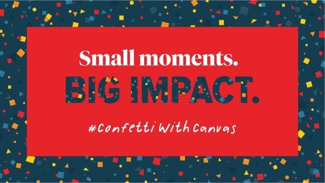 Small moments. BIG IMPACT. #confetti with canvas